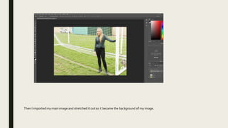 Then I imported my main image and stretched it out so it became the background of my image.
 