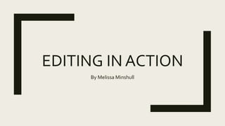 EDITING IN ACTION
By Melissa Minshull
 