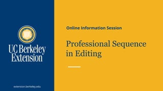 extension.berkeley.edu
Professional Sequence
in Editing
Online Information Session
 