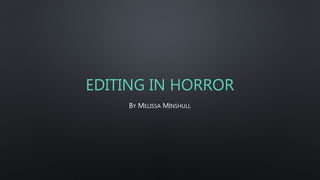 EDITING IN HORROR
BY MELISSA MINSHULL
 