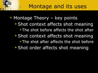 Montage and its uses Montage Theory – key points Shot context affects shot meaning The shot before affects the shot after Shot context affects shot meaning The shot after affects the shot before Shot order affects shot meaning 