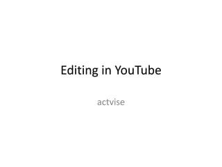 Editing in YouTube

      actvise
 