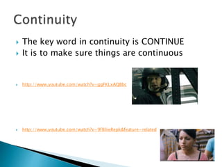  The key word in continuity is CONTINUE
 It is to make sure things are continuous
 http://www.youtube.com/watch?v=ggFKL...