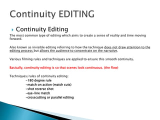  Continuity Editing
The most common type of editing which aims to create a sense of reality and time moving
forward.
Also...