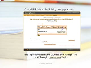 Once edit URL is typed, the ‘Updating Label’ page appears




It is highly recommended to delete Everything in this
           Label through             button

                By Maryel Mendiola
 
