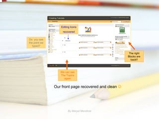 Editing Icons
                   recovered

Do you see
the point we
   typed?

                                                       The right
                                                      Blocks are
                                                        back!!



                  We can see
                  The Topics
                    again


               Our front page recovered and clean ☺




                       By Maryel Mendiola
 