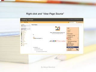 Right click and “View Page Source”




             By Maryel Mendiola
 