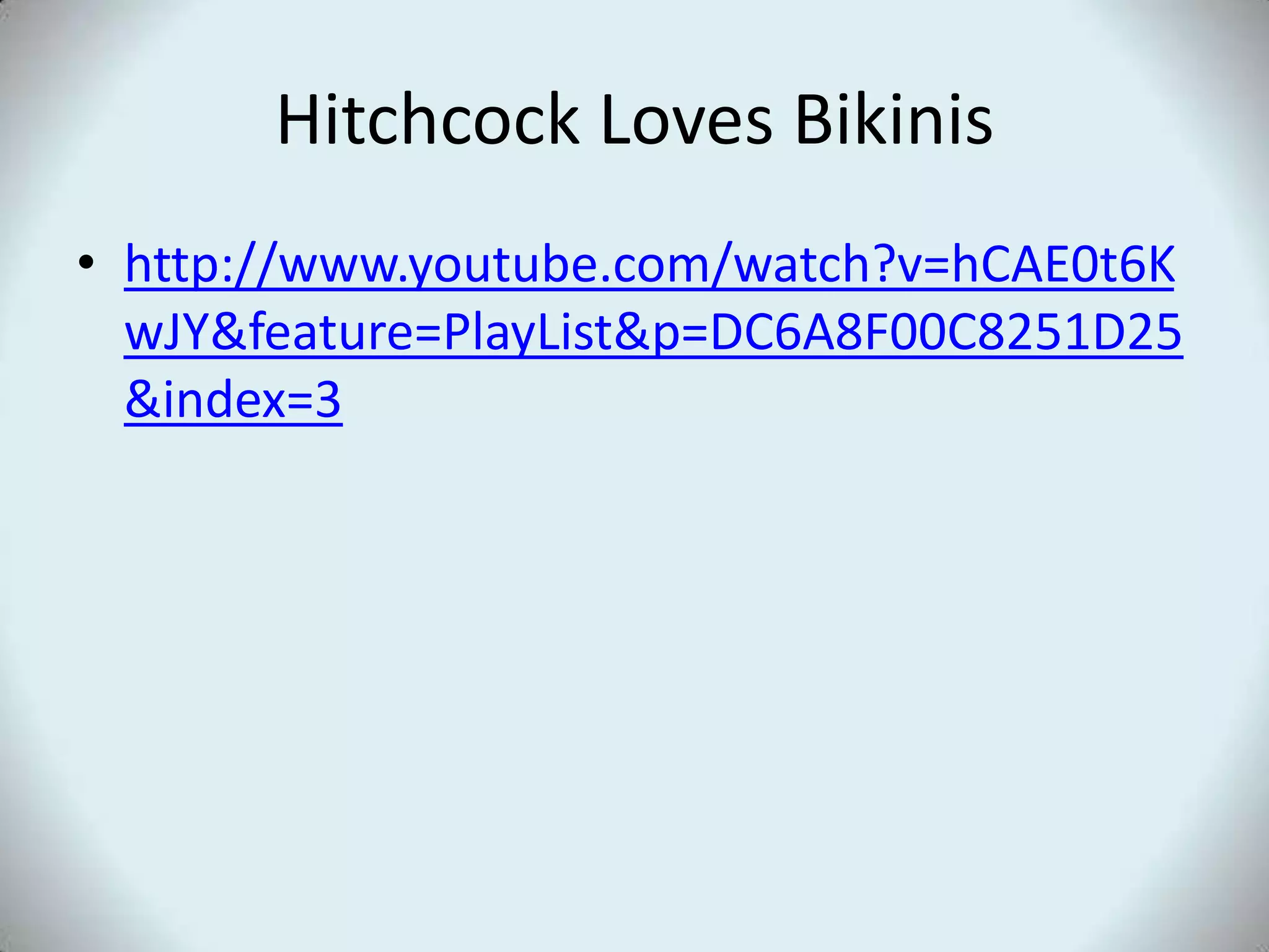Hitchcock Loves Bikinishttp://www.youtube.com/watch?v=hCAE0t6KwJY&feature=PlayList&p=DC6A8F00C8251D25&index=3