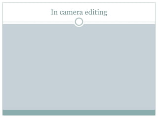 In camera editing
 