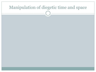 Manipulation of diegetic time and space
 