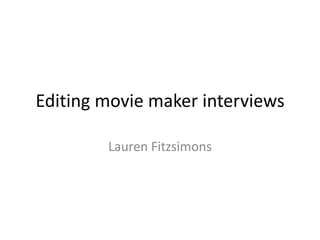 Editing movie maker interviews
Lauren Fitzsimons
 