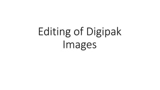 Editing of Digipak
Images
 
