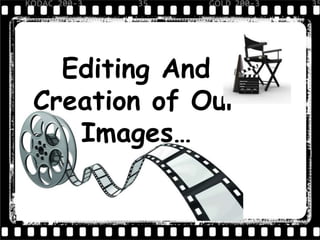 Editing And
Creation of Our
Images…

 