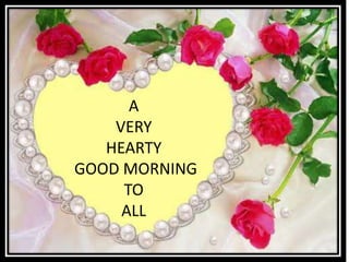 A
VERY
HEARTY
GOOD MORNING
TO
ALL
 