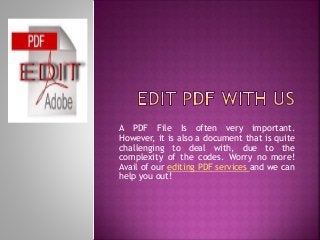 A PDF File Is often very important.
However, it is also a document that is quite
challenging to deal with, due to the
complexity of the codes. Worry no more!
Avail of our editing PDF services and we can
help you out!
 