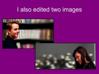 I also edited two images
 