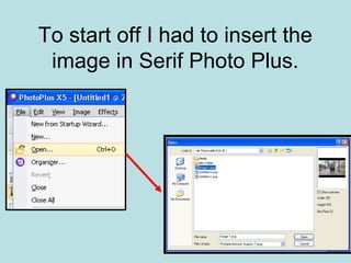 To start off I had to insert the
 image in Serif Photo Plus.
 