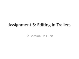 Assignment 5: Editing in Trailers
Gelsomina De Lucia
 