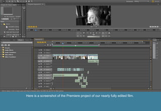 Here is a screenshot of the Premiere project of our nearly fully edited film.

 