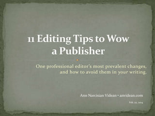 One professional editor’s most prevalent changes,
and how to avoid them in your writing.

Ann Narcisian Videan • anvidean.com
Feb. 22, 2014

 