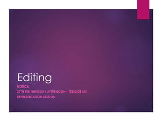 Editing
NOTICE:
27TH FEB THURSDAY AFTERNOON - TEESSIDE UNI
REPRESENTATION SESSION
 