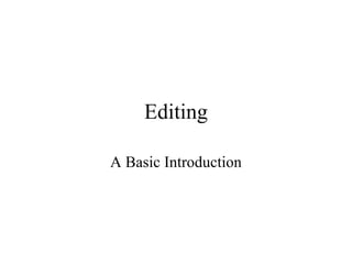Editing
A Basic Introduction
 