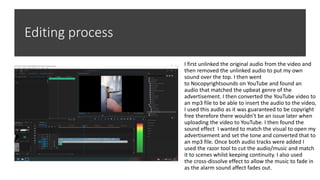 Editing process
I first unlinked the original audio from the video and
then removed the unlinked audio to put my own
sound...