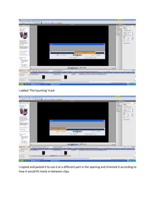 I added ‘The haunting’ track




I copied and pasted it to use it at a different part in the opening and trimmed it according to
how it would fit nicely in-between clips.
 