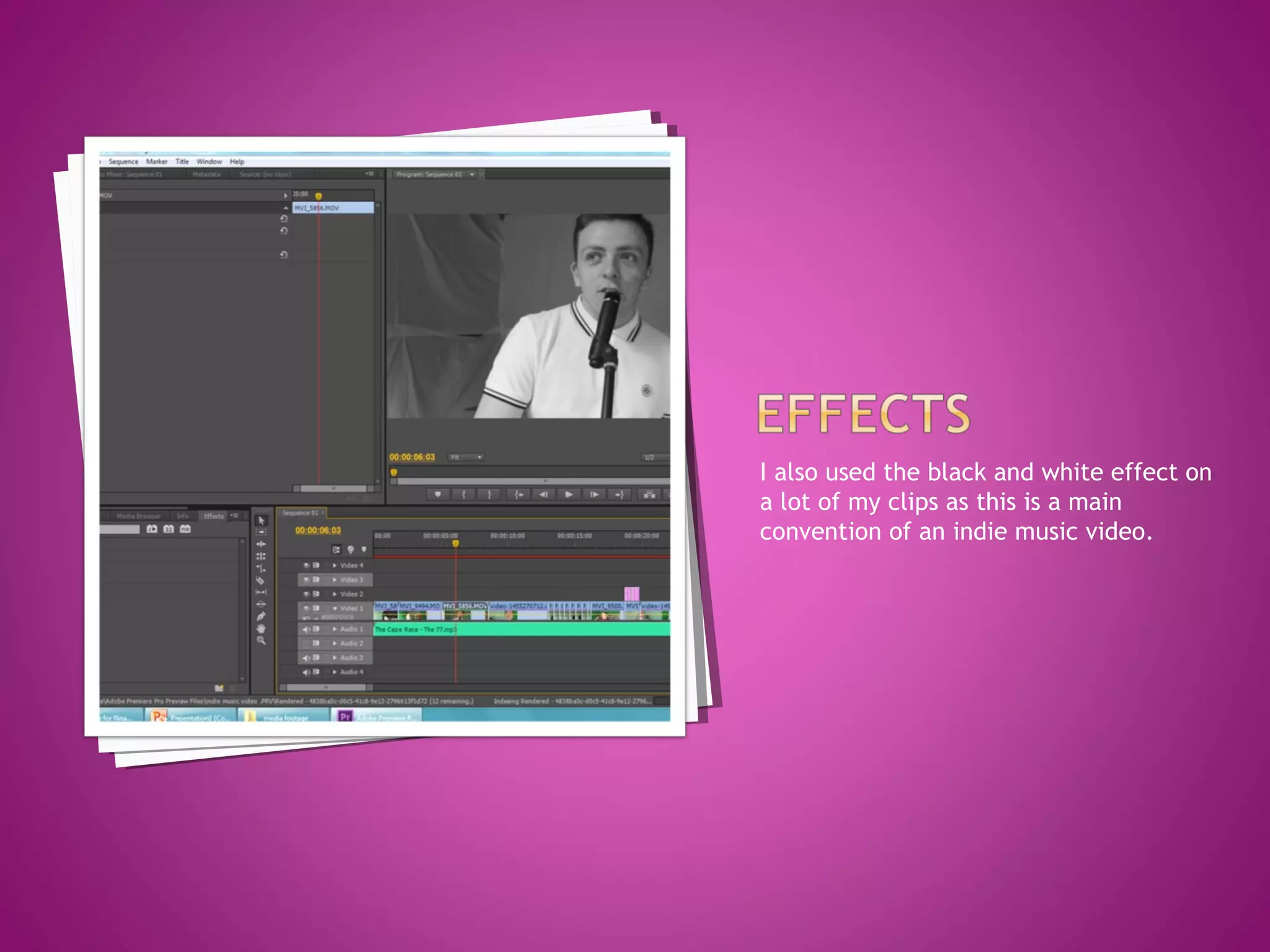 I also used the black and white effect on
a lot of my clips as this is a main
convention of an indie music video.
 
