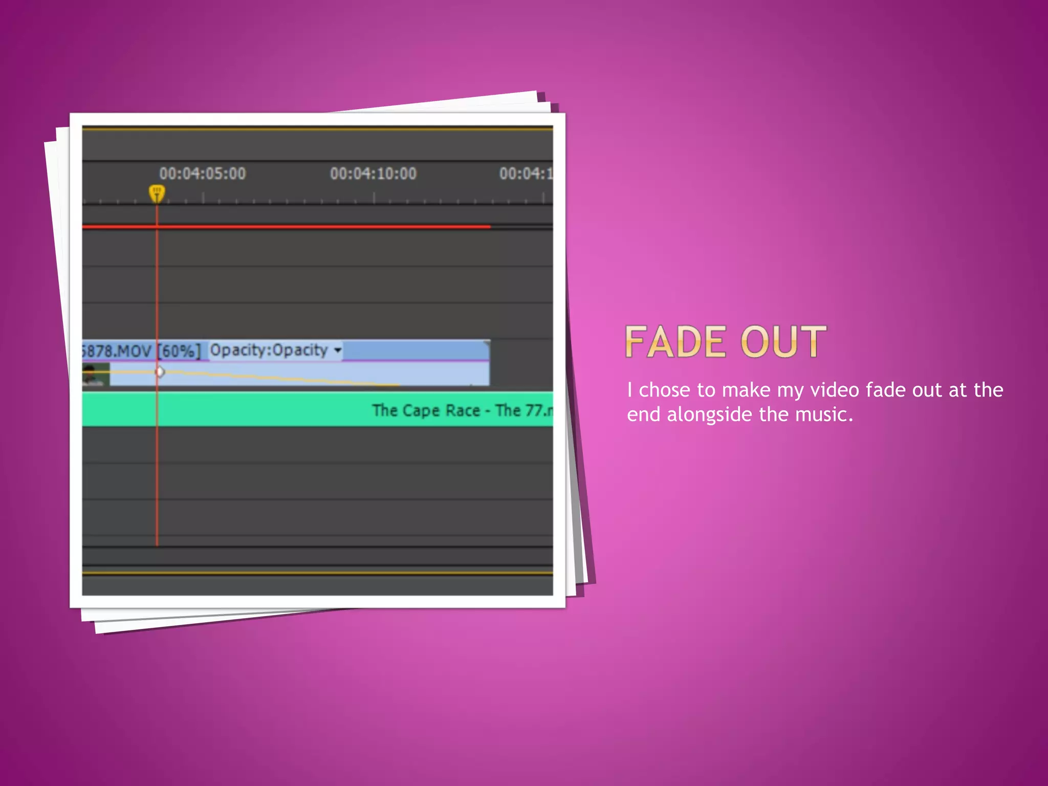 I chose to make my video fade out at the
end alongside the music.
 