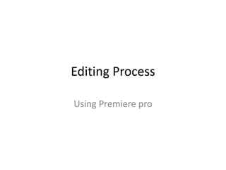 Editing Process
Using Premiere pro
 