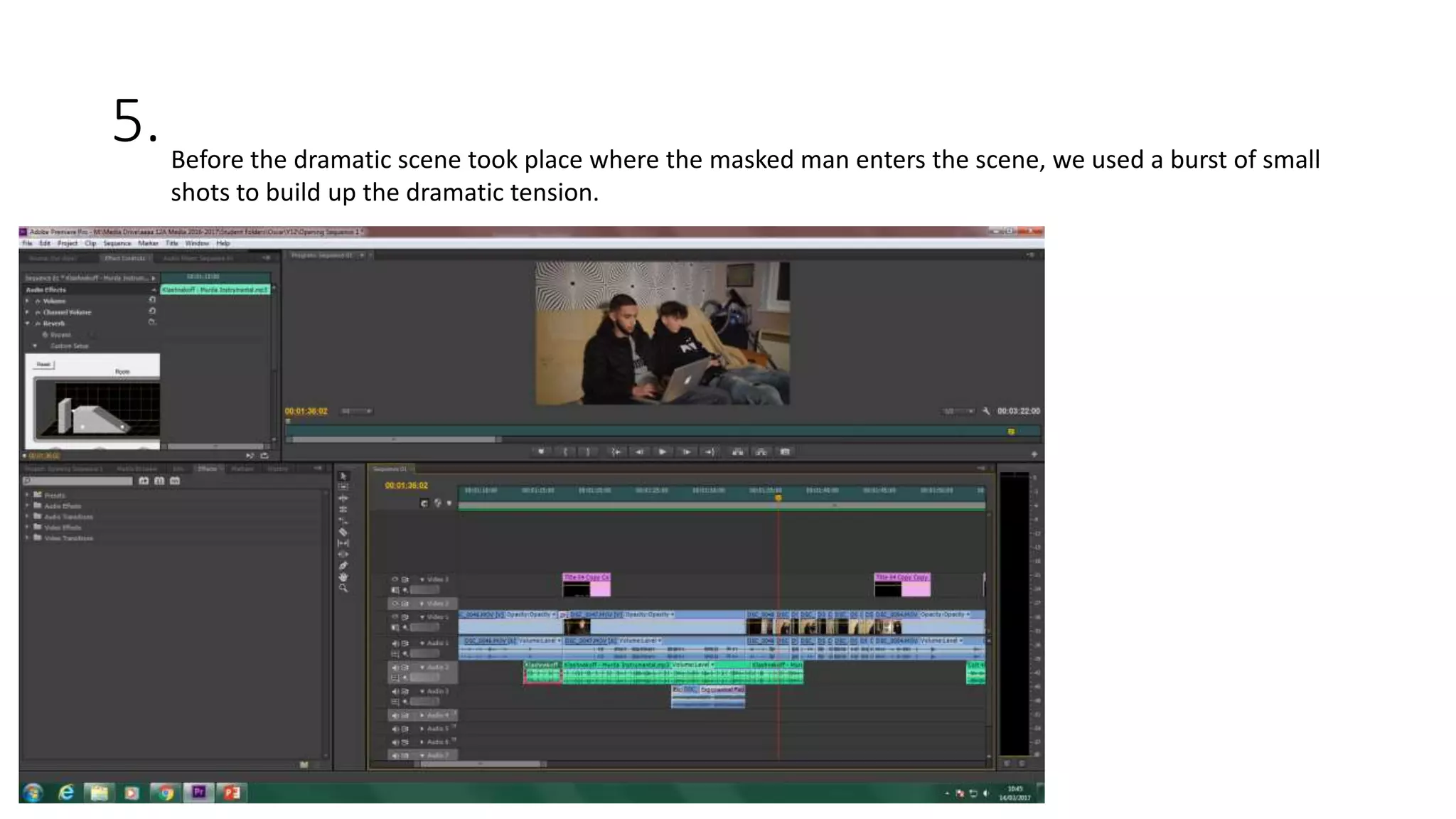 5.Before the dramatic scene took place where the masked man enters the scene, we used a burst of small
shots to build up the dramatic tension.
 