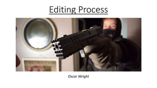 Editing Process
Oscar Wright
 