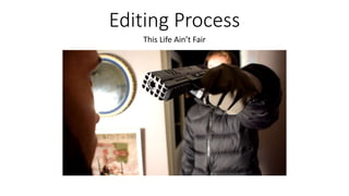 Editing Process
This Life Ain’t Fair
 