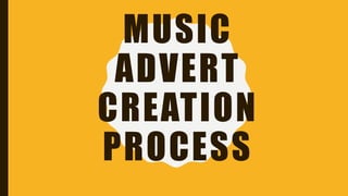 MUSIC
ADVERT
CREATION
PROCESS
 
