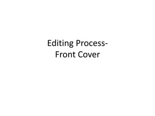 Editing Process-
Front Cover
 