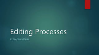 Editing Processes
BY SIMON CHESHIRE
 