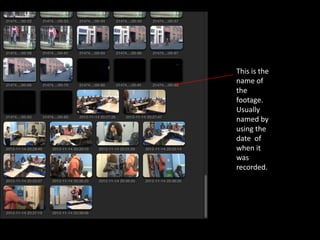 This is the
name of
the
footage.
Usually
named by
using the
date of
when it
was
recorded.
 