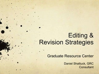 Editing &
Revision Strategies

  Graduate Resource Center
          Daniel Shattuck, GRC
                    Consultant
 