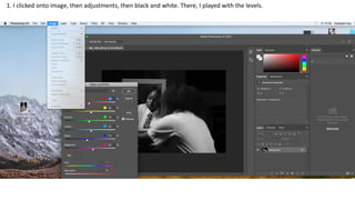 1. I clicked onto image, then adjustments, then black and white. There, I played with the levels.
 