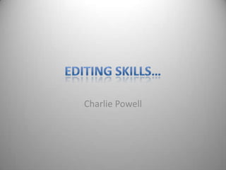 Editing Skills… Charlie Powell  