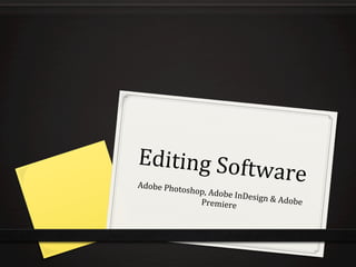 Editing	
  Soft

Adobe	
  Phot

ware	
  

oshop,	
  Adob
e	
  InDesign	
  &
	
  Adobe	
  
Premiere	
  

 