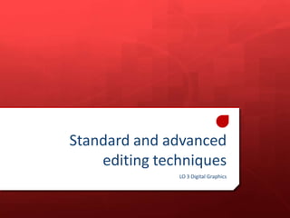 Standard and advanced
editing techniques
LO 3 Digital Graphics

 