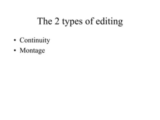 The 2 types of editing
• Continuity
• Montage
 