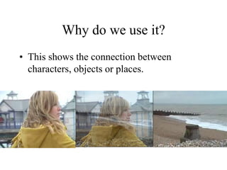 Why do we use it?
• This shows the connection between
characters, objects or places.
 