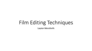 Film Editing Techniques
Layton Mensforth
 