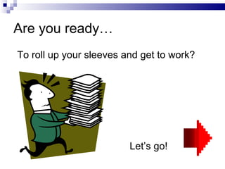 Are you ready… To roll up your sleeves and get to work? Let’s go! 