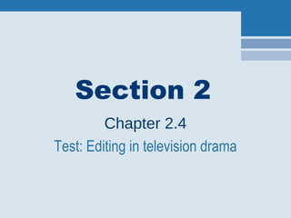 Section 2
Chapter 2.4
Test: Editing in television drama
 