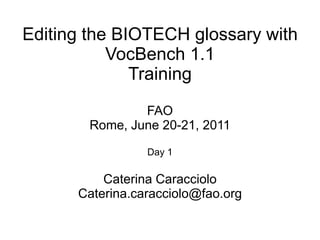 Editing the BIOTECH glossary with VocBench 1.1 Training FAO Rome, June 20-21, 2011 Day 1 Caterina Caracciolo Caterina.caracciolo@fao.org 1 