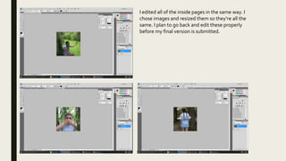 I edited all of the inside pages in the same way. I
chose images and resized them so they’re all the
same. I plan to go back and edit these properly
before my final version is submitted.
 